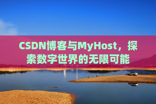 CSDN博客与MyHost，探索数字世界的无限可能