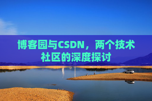 博客园与CSDN，两个技术社区的深度探讨